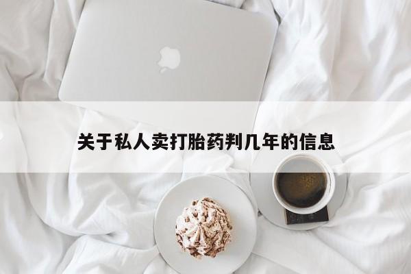 流产药网上怎么购买关于私人卖打胎药判几年的信息