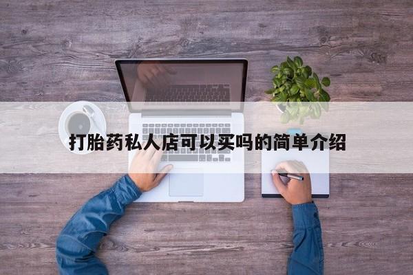 流产药网上怎么购买打胎药私人店可以买吗的简单介绍
