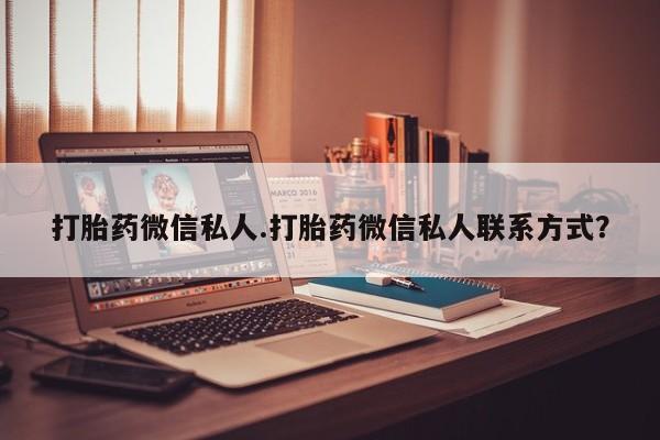 流产药网上怎么购买打胎药微信私人.打胎药微信私人联系方式？