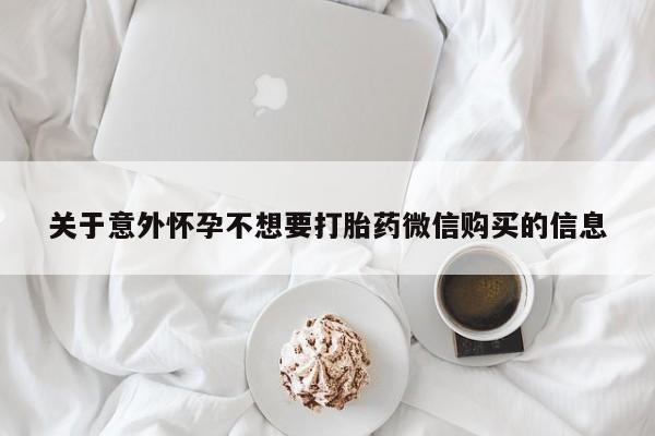 流产药网上怎么购买关于意外怀孕不想要打胎药微信购买的信息