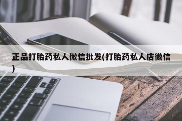 流产药网上怎么购买正品打胎药私人微信批发(打胎药私人店微信)